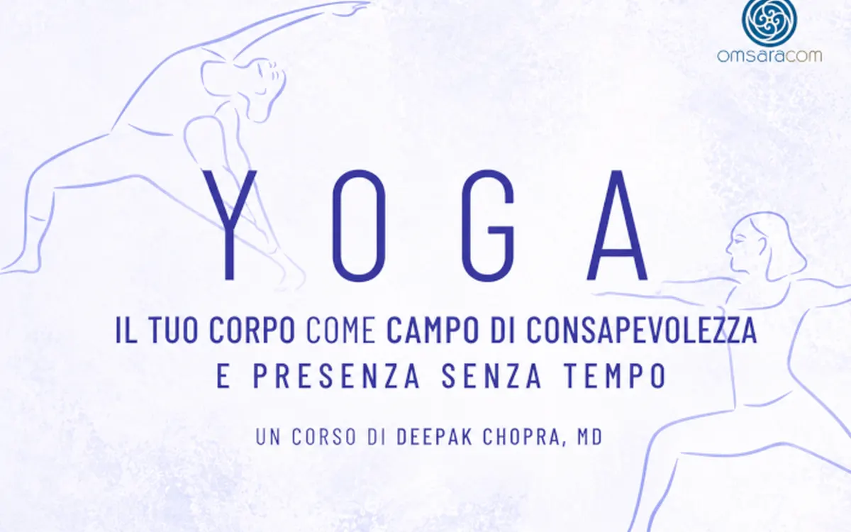 Yoga: Il tuo Corpo come Campo di Consapevolezza – Deepak Chopra
